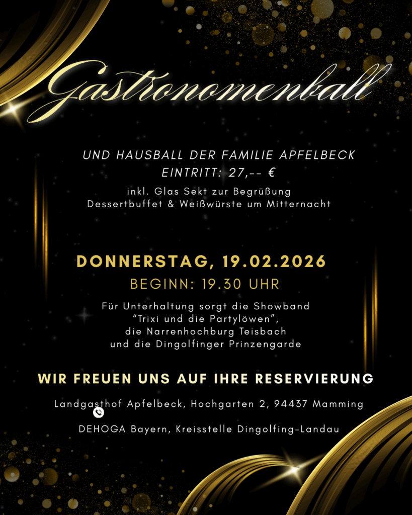 Gastronomen - und Hausball der Fam. Apfelbeck
Einlass: 18.30 Uhr
Begin: 19.30 Uhr
Eintritt: 27,-- € inkl. 1 Glas Sekt, Dessertbuffet & Weißwürste